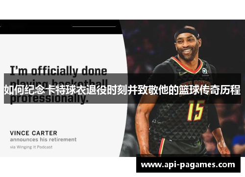 如何纪念卡特球衣退役时刻并致敬他的篮球传奇历程 如何纪念卡特球衣退役时刻并致敬他的篮球传奇历程