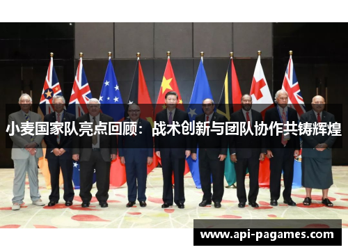 小麦国家队亮点回顾:战术创新与团队协作共铸辉煌 小麦国家队亮点回顾:战术创新与团队协作共铸辉煌