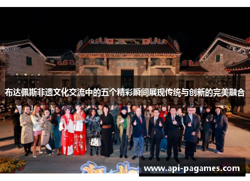 布达佩斯非遗文化交流中的五个精彩瞬间展现传统与创新的完美融合 布达佩斯非遗文化交流中的五个精彩瞬间展现传统与创新的完美融合