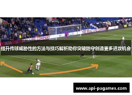 提升传球威胁性的方法与技巧解析助你突破防守创造更多进攻机会 提升传球威胁性的方法与技巧解析助你突破防守创造更多进攻机会