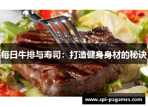 每日牛排与寿司:打造健身身材的秘诀 每日牛排与寿司:打造健身身材的秘诀