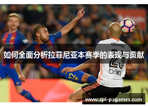 如何全面分析拉菲尼亚本赛季的表现与贡献 如何全面分析拉菲尼亚本赛季的表现与贡献