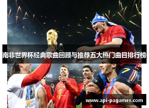 南非世界杯经典歌曲回顾与推荐五大热门曲目排行榜 南非世界杯经典歌曲回顾与推荐五大热门曲目排行榜