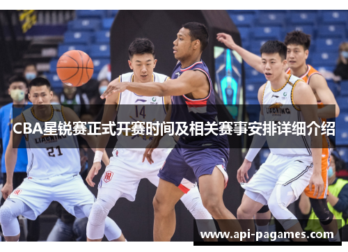 CBA星锐赛正式开赛时间及相关赛事安排详细介绍 CBA星锐赛正式开赛时间及相关赛事安排详细介绍