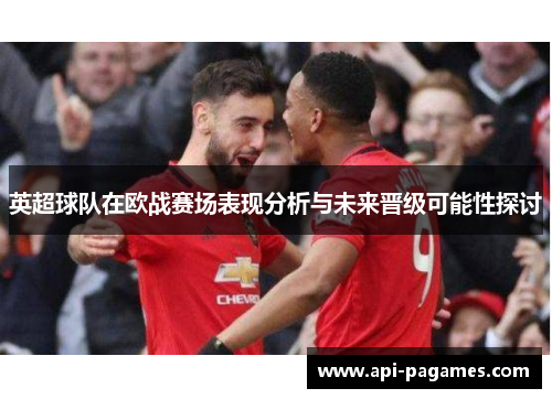 英超球队在欧战赛场表现分析与未来晋级可能性探讨 英超球队在欧战赛场表现分析与未来晋级可能性探讨