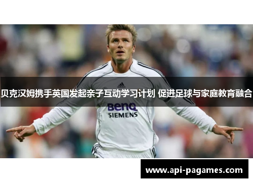 贝克汉姆携手英国发起亲子互动学习计划 促进足球与家庭教育融合