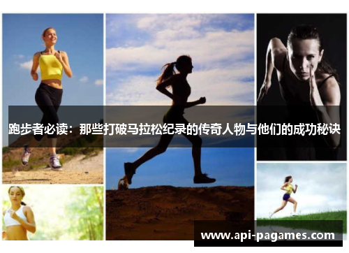跑步者必读:那些打破马拉松纪录的传奇人物与他们的成功秘诀 跑步者必读:那些打破马拉松纪录的传奇人物与他们的成功秘诀