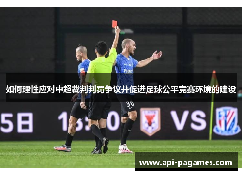 如何理性应对中超裁判判罚争议并促进足球公平竞赛环境的建设 如何理性应对中超裁判判罚争议并促进足球公平竞赛环境的建设