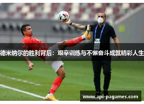 德米纳尔的胜利背后:艰辛训练与不懈奋斗成就精彩人生 德米纳尔的胜利背后:艰辛训练与不懈奋斗成就精彩人生