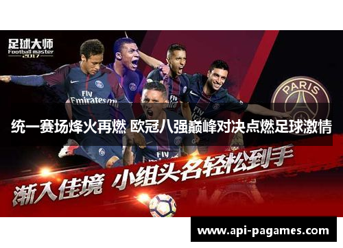 统一赛场烽火再燃 欧冠八强巅峰对决点燃足球激情 统一赛场烽火再燃 欧冠八强巅峰对决点燃足球激情
