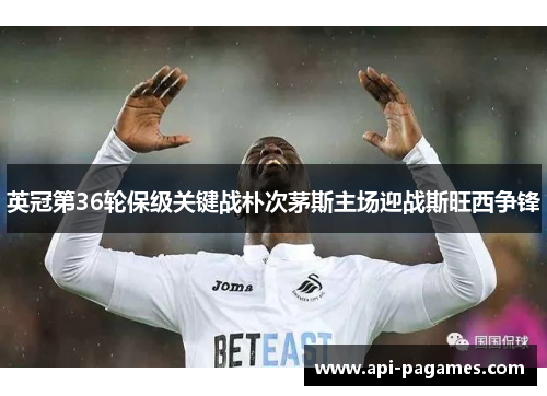 英冠第36轮保级关键战朴次茅斯主场迎战斯旺西争锋